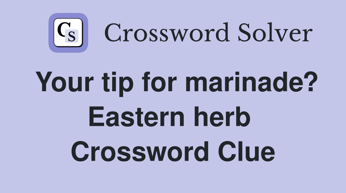 Your tip for marinade? Eastern herb  Crossword Clue