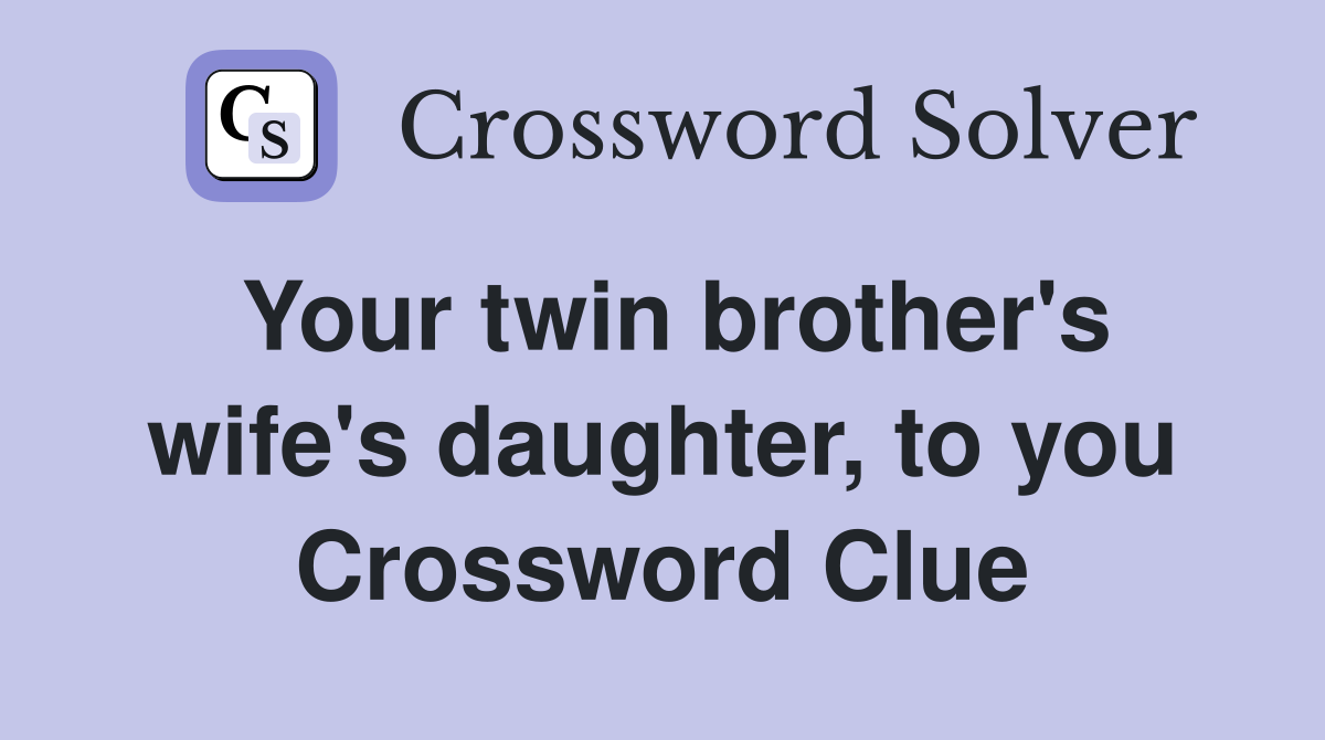 Your twin brother's wife's daughter, to you Crossword Clue
