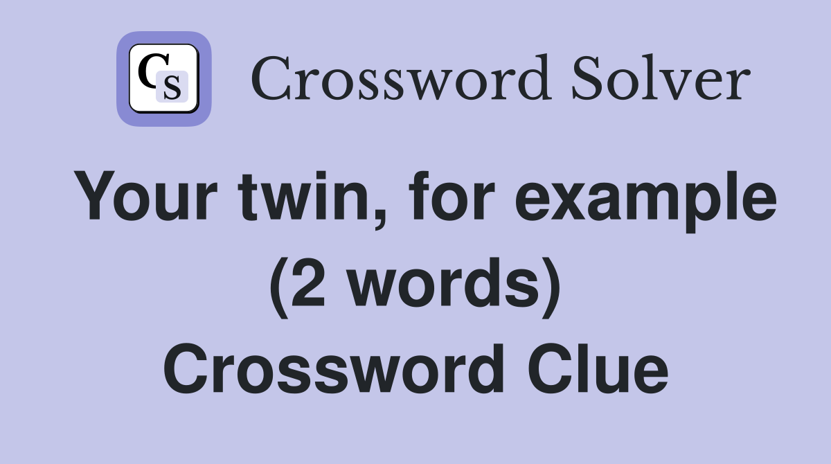 Your twin, for example (2 words) Crossword Clue