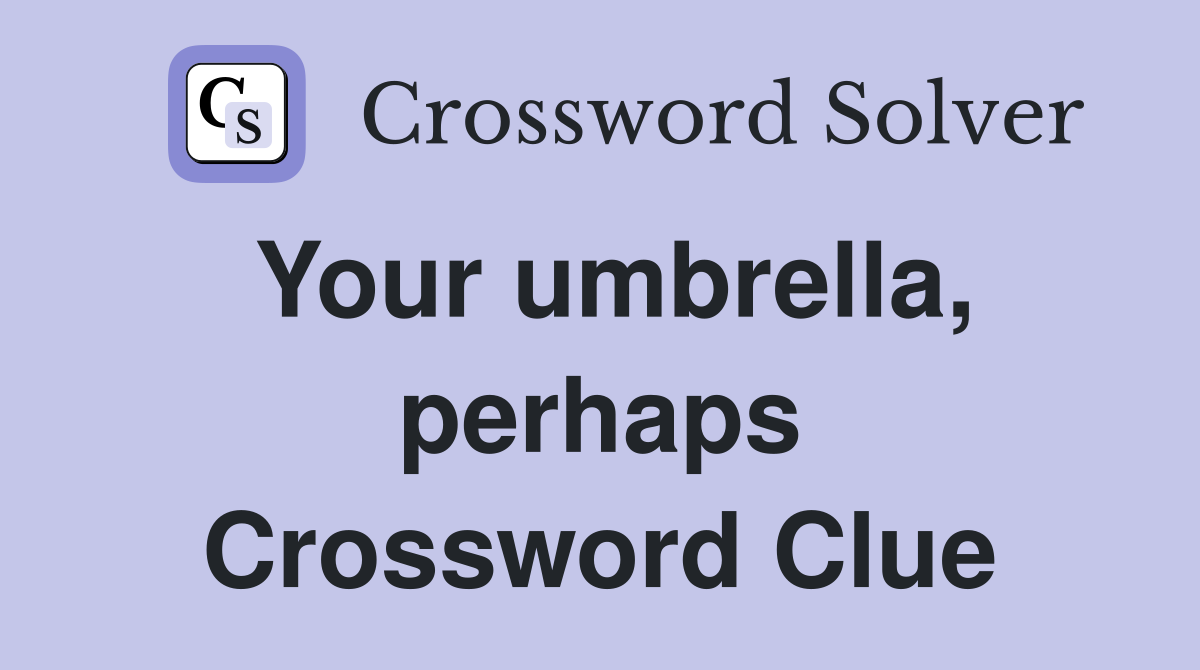 Your umbrella, perhaps Crossword Clue