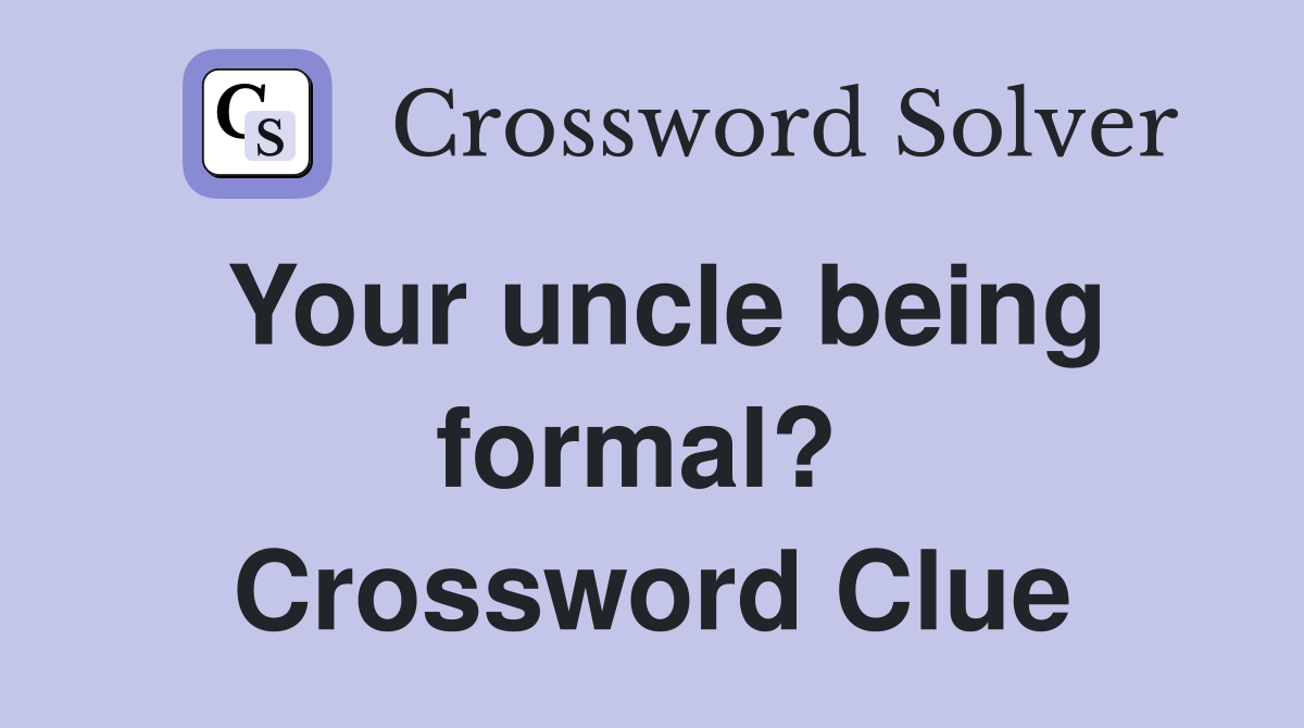 Your uncle being formal?  Crossword Clue