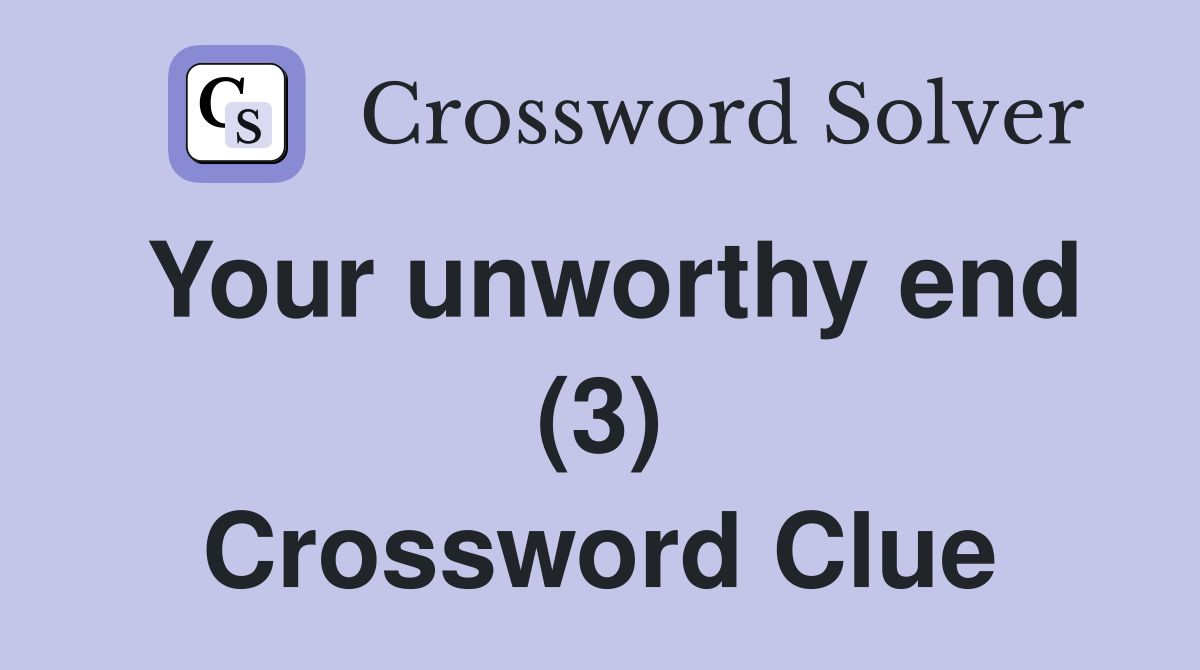 Your unworthy end (3) Crossword Clue