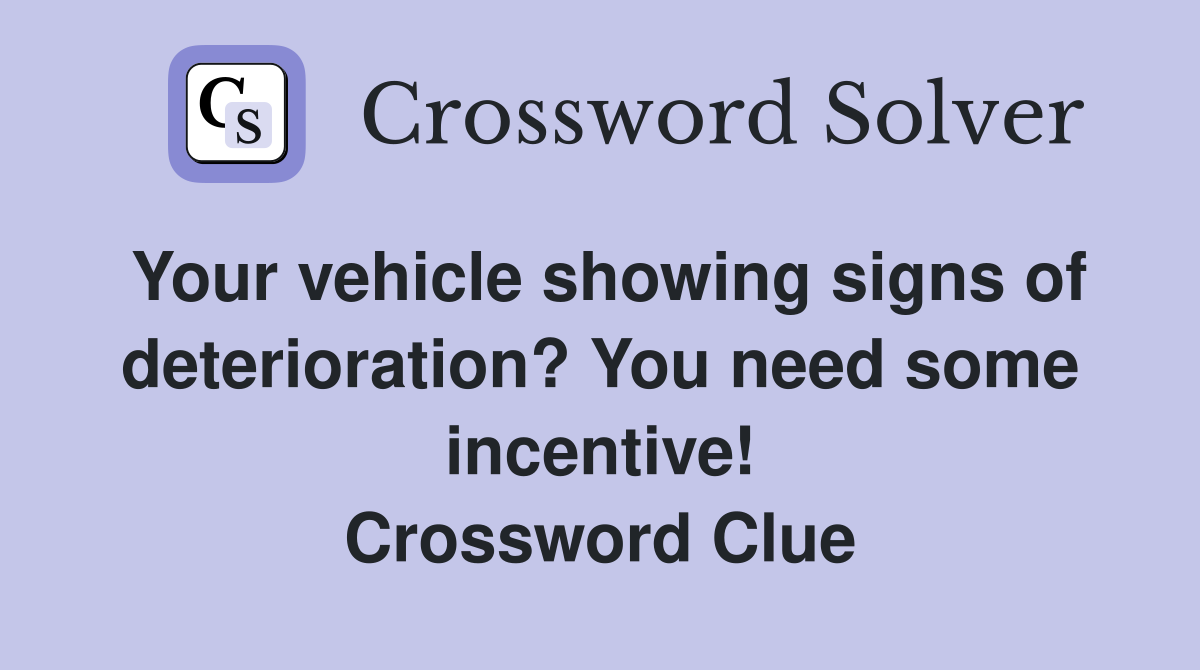 Your vehicle showing signs of deterioration? You need some incentive! Crossword Clue