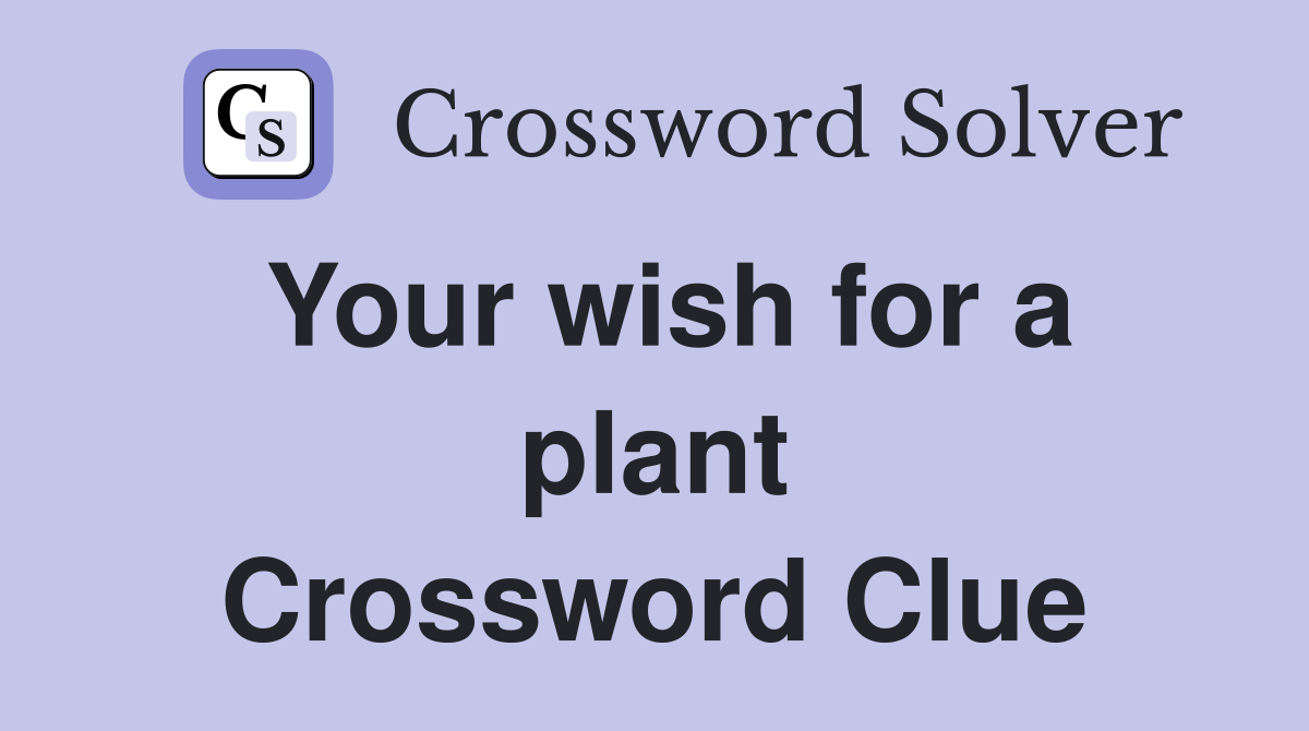 Your wish for a plant Crossword Clue
