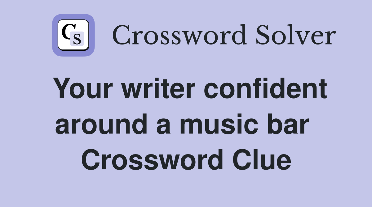 Your writer confident around a music bar  Crossword Clue