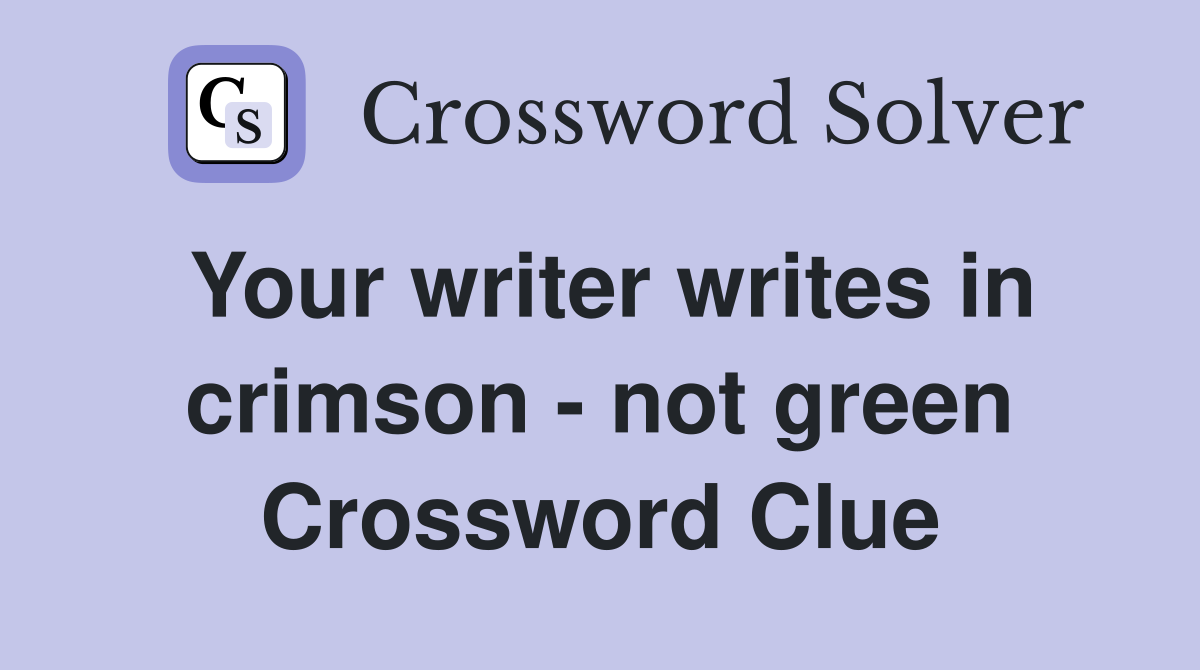 Your writer writes in crimson - not green Crossword Clue