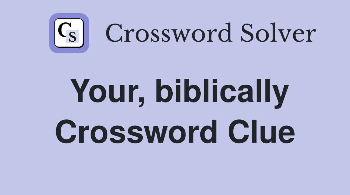 Your, biblically Crossword Clue