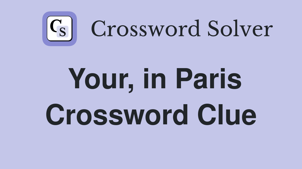 Your, in Paris Crossword Clue