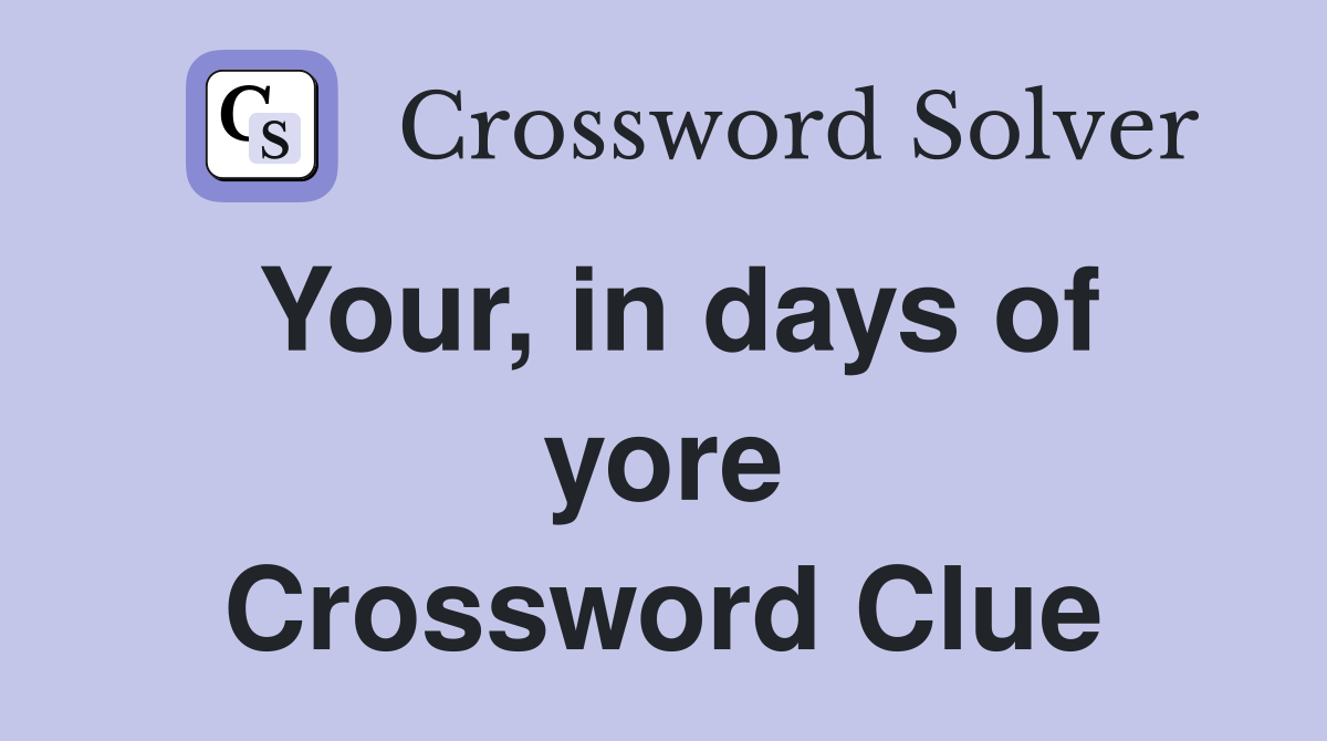 Your, in days of yore Crossword Clue