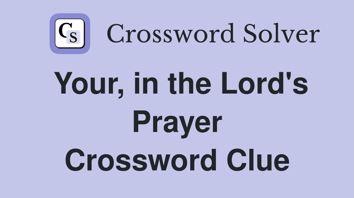 Your, in the Lord's Prayer Crossword Clue