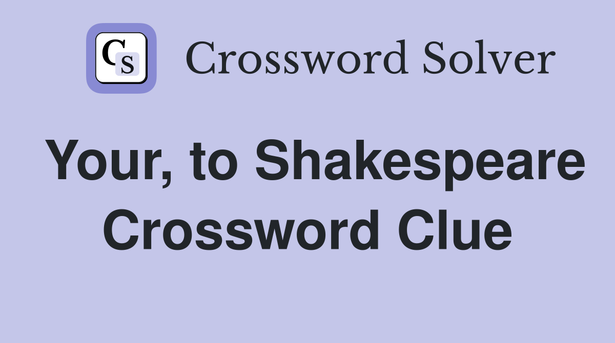 Your, to Shakespeare Crossword Clue