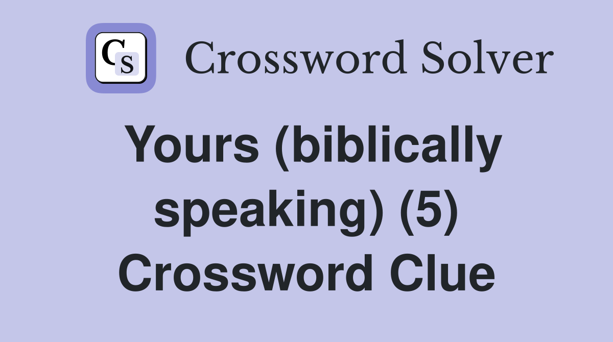 Yours (biblically speaking) (5) Crossword Clue
