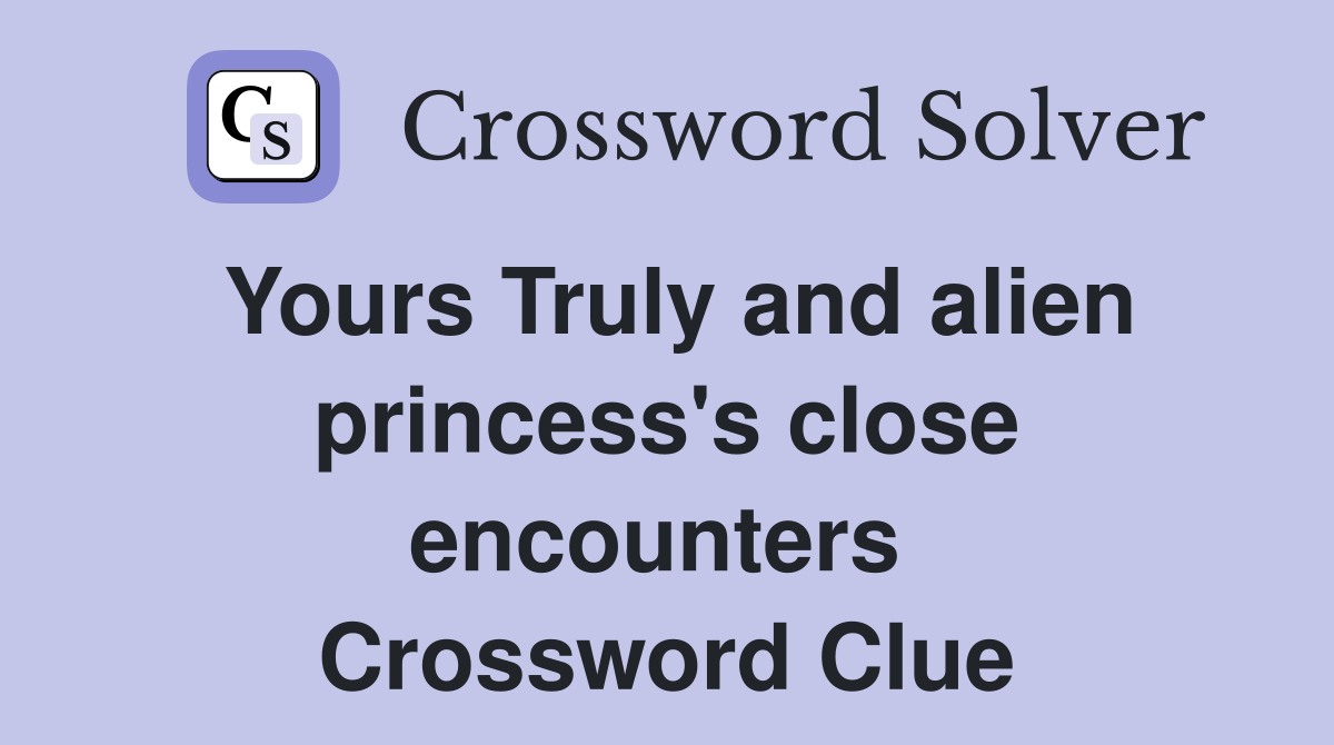 Yours Truly and alien princess's close encounters  Crossword Clue