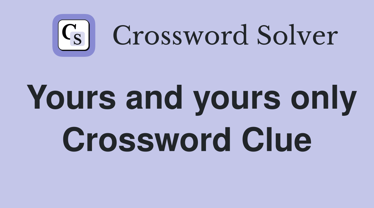 Yours and yours only Crossword Clue