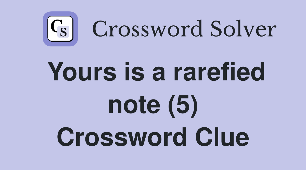 Yours is a rarefied note (5) Crossword Clue