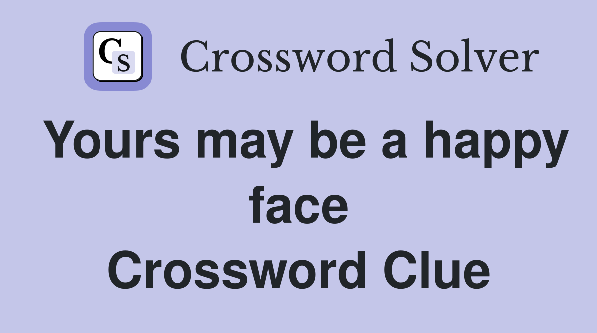Yours may be a happy face Crossword Clue
