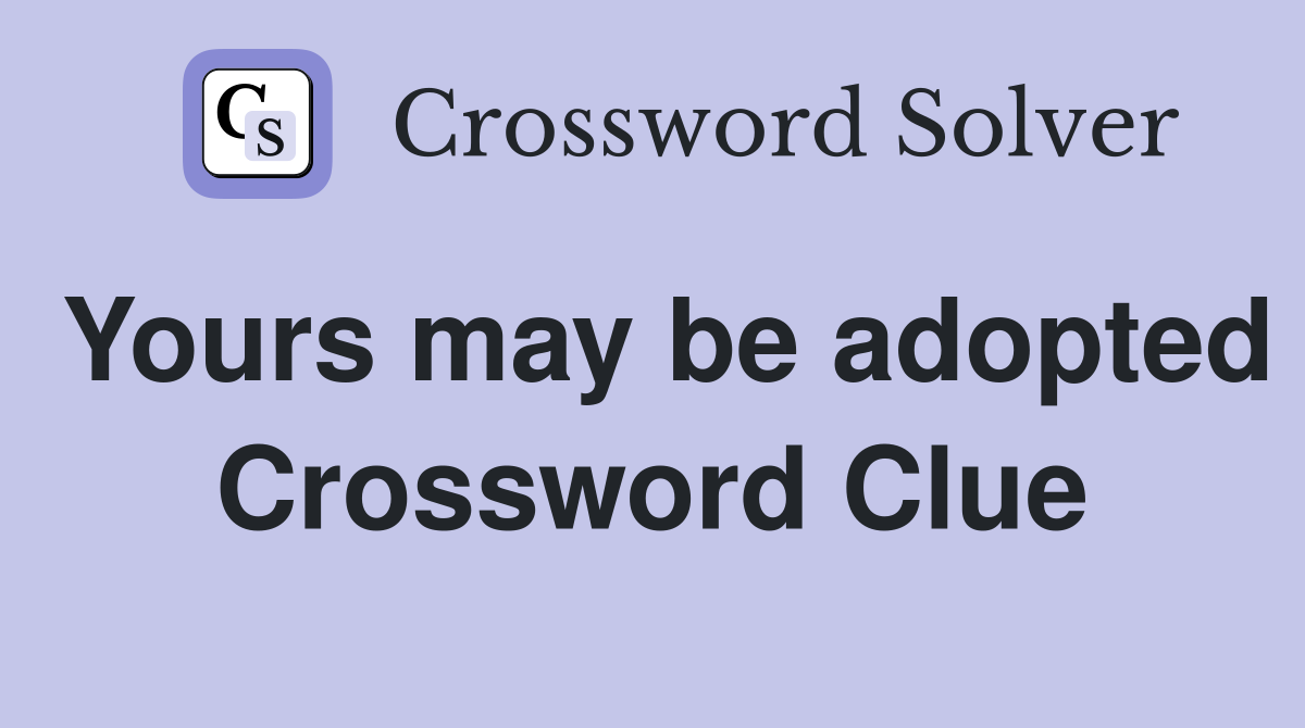 Yours may be adopted Crossword Clue