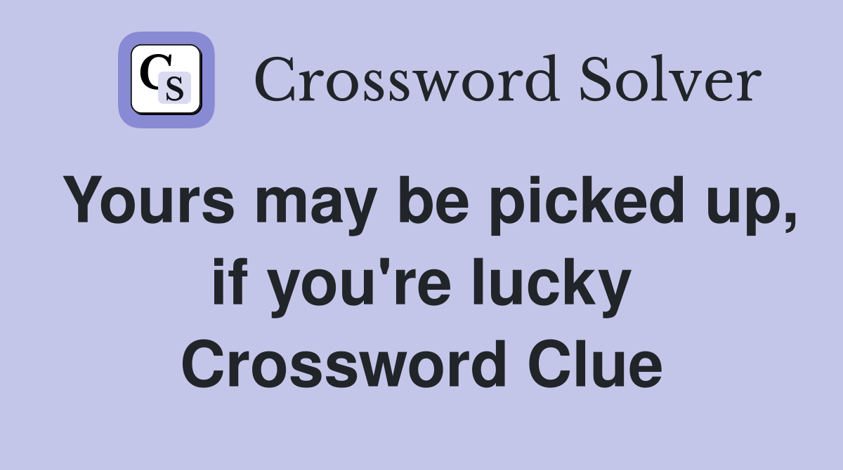 Yours may be picked up, if you're lucky Crossword Clue