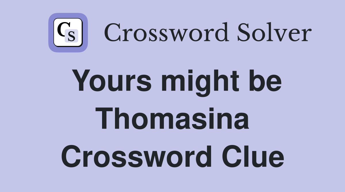 Yours might be Thomasina Crossword Clue