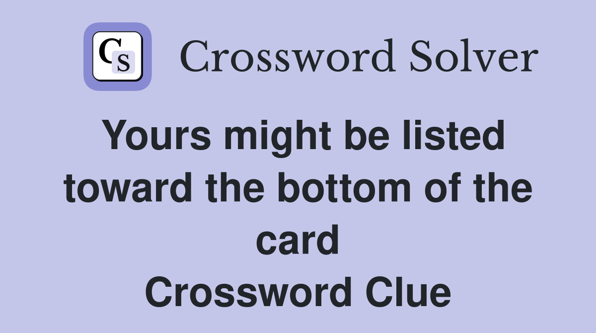 Yours might be listed toward the bottom of the card Crossword Clue