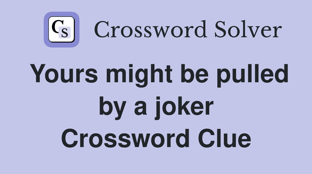 Yours might be pulled by a joker Crossword Clue