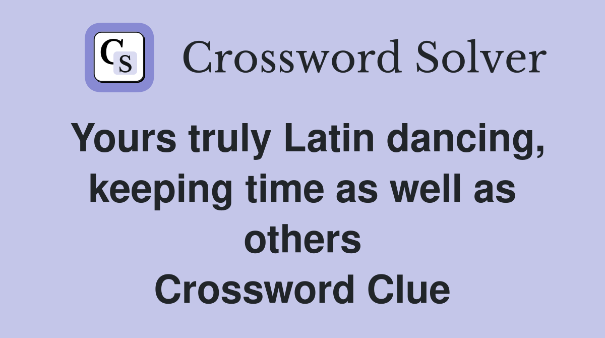 Yours truly Latin dancing, keeping time as well as others Crossword Clue