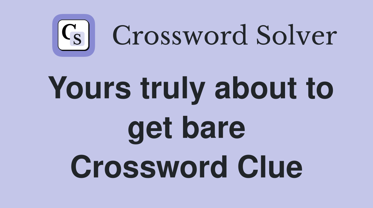 Yours truly about to get bare Crossword Clue