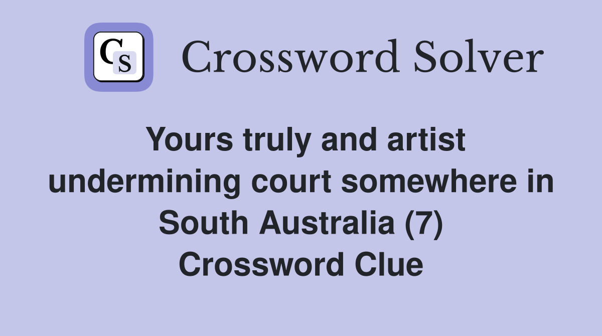 Yours truly and artist undermining court somewhere in South Australia (7) Crossword Clue