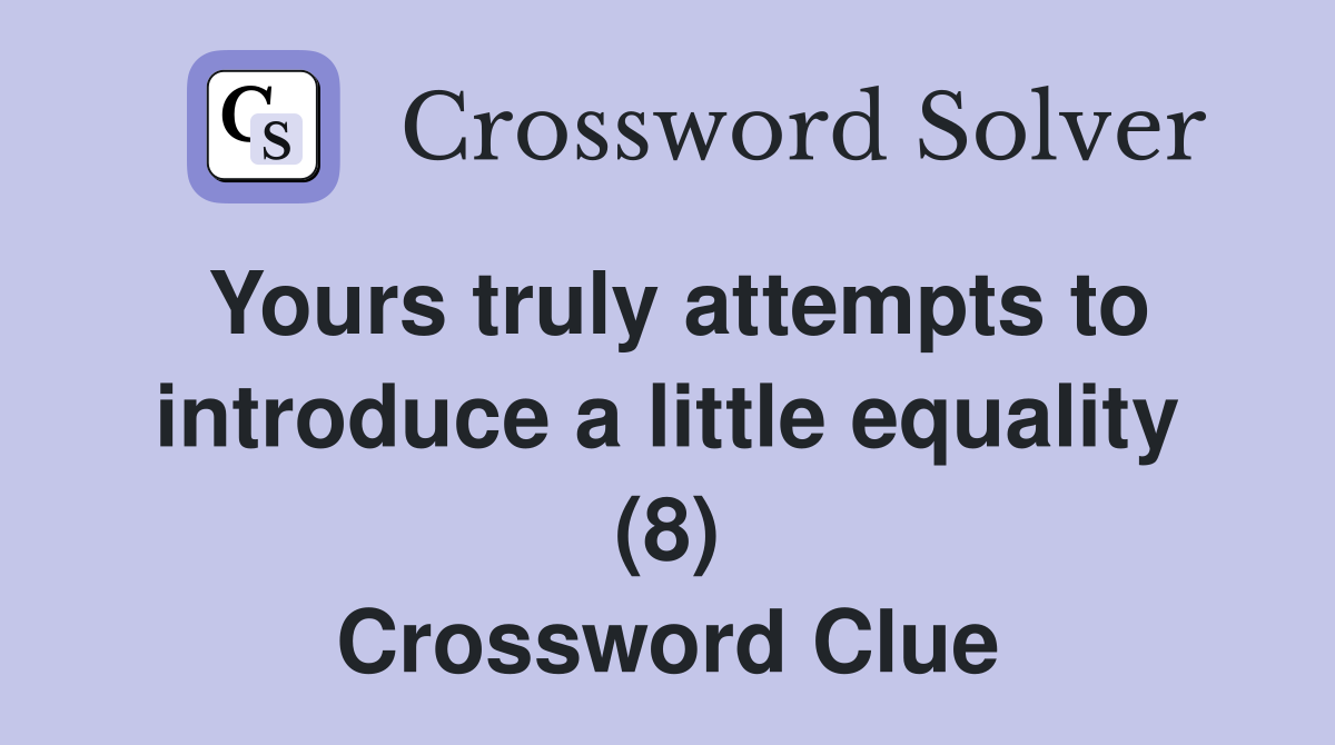 Yours truly attempts to introduce a little equality (8) Crossword Clue