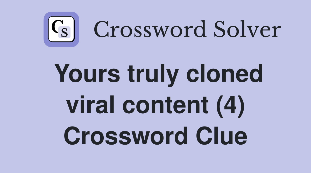 Yours truly cloned viral content (4) Crossword Clue