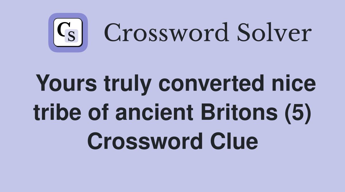 Yours truly converted nice tribe of ancient Britons (5) Crossword Clue
