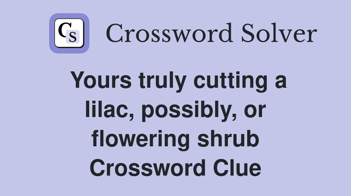 Yours truly cutting a lilac, possibly, or flowering shrub Crossword Clue