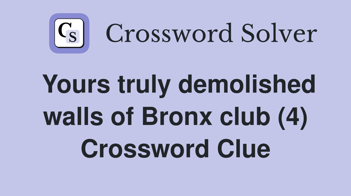 Yours truly demolished walls of Bronx club (4) Crossword Clue
