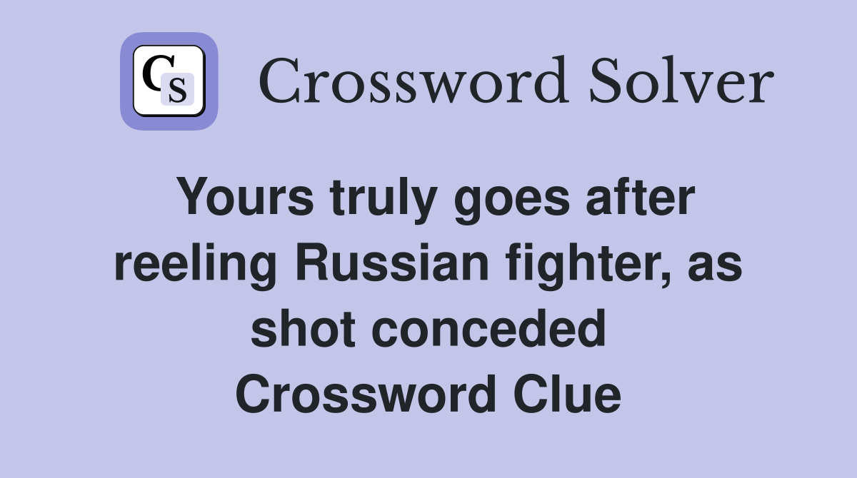 Yours truly goes after reeling Russian fighter, as shot conceded Crossword Clue