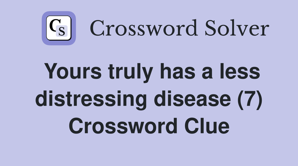 Yours truly has a less distressing disease (7) Crossword Clue