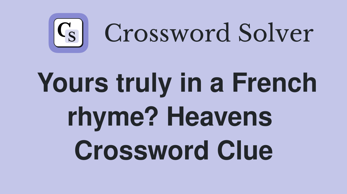 Yours truly in a French rhyme? Heavens  Crossword Clue