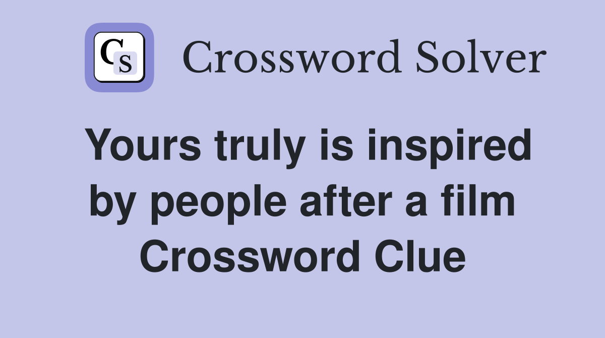 Yours truly is inspired by people after a film Crossword Clue