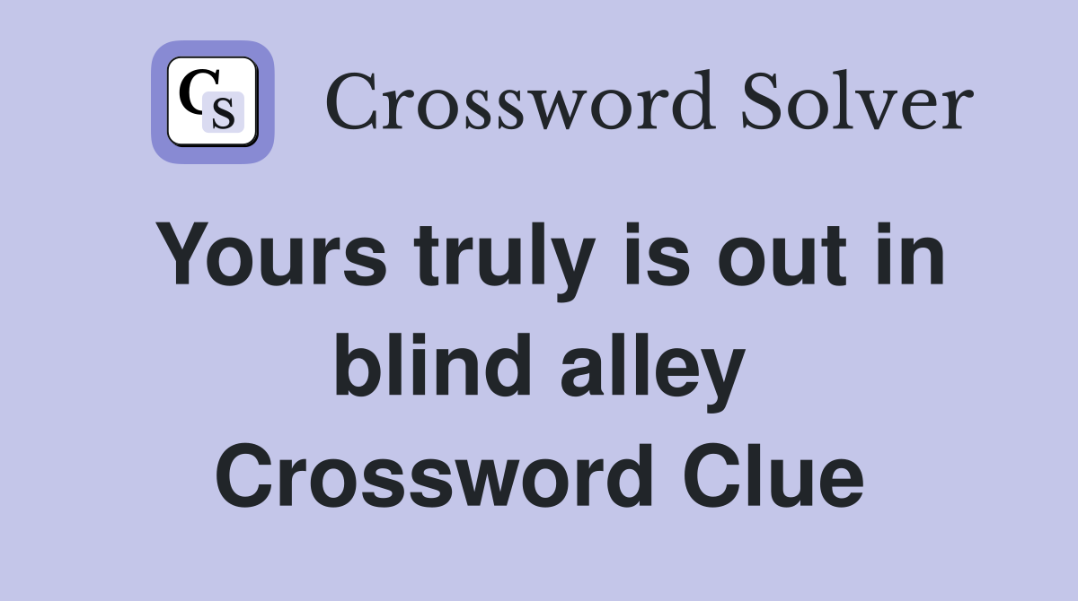 Yours truly is out in blind alley Crossword Clue