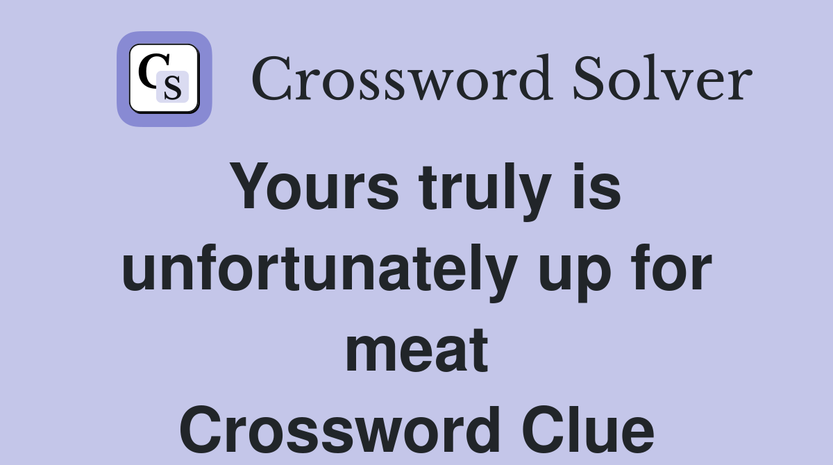 Yours truly is unfortunately up for meat Crossword Clue