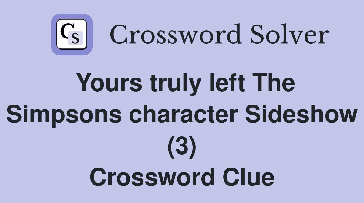 Yours truly left The Simpsons character Sideshow (3) Crossword Clue