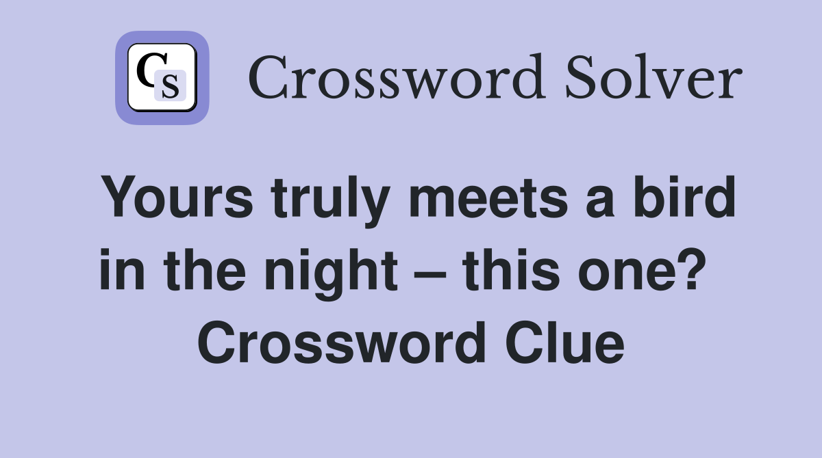 Yours truly meets a bird in the night – this one?  Crossword Clue