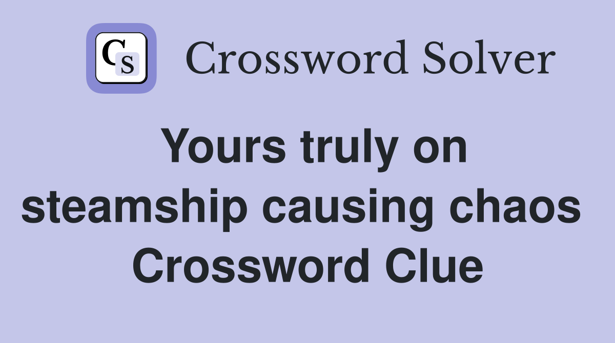 Yours truly on steamship causing chaos  Crossword Clue