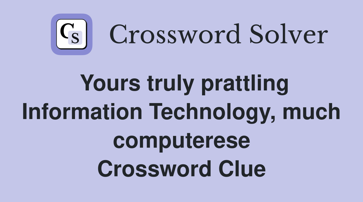 Yours truly prattling Information Technology, much computerese Crossword Clue