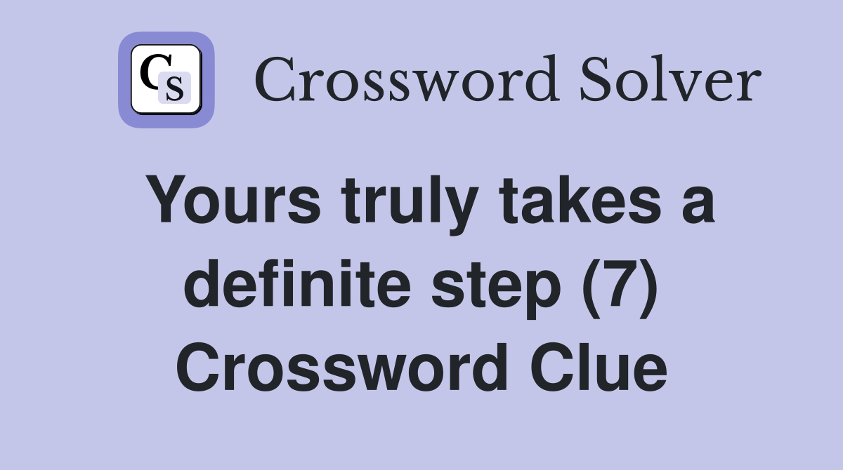 Yours truly takes a definite step (7) Crossword Clue
