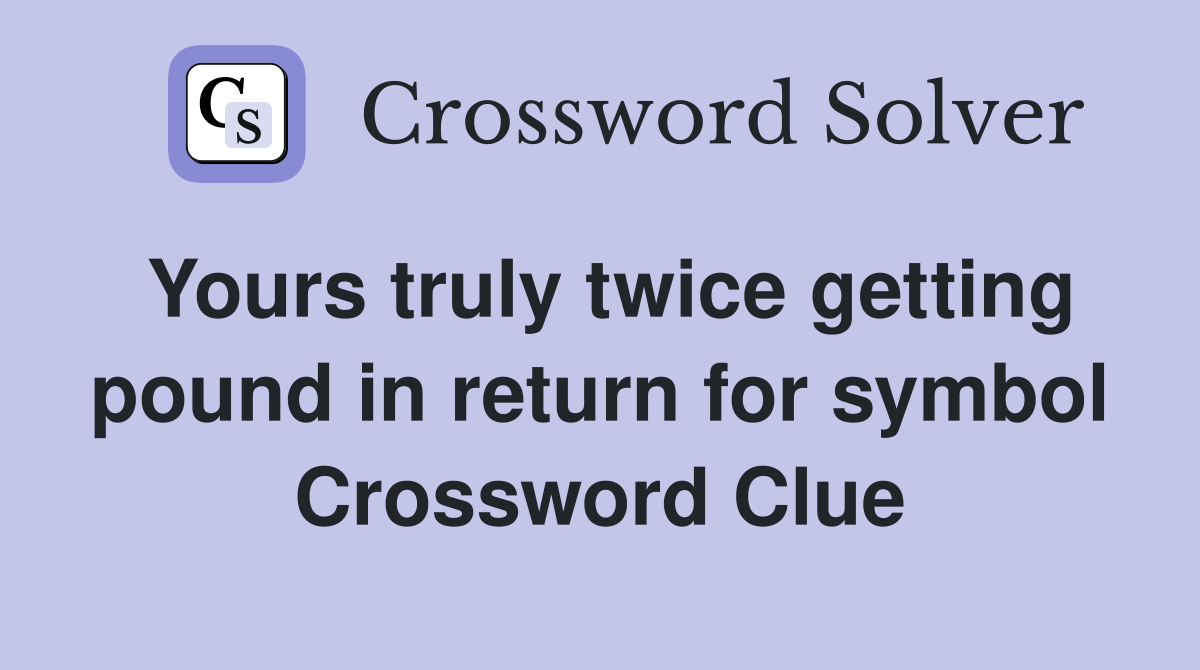 Yours truly twice getting pound in return for symbol Crossword Clue