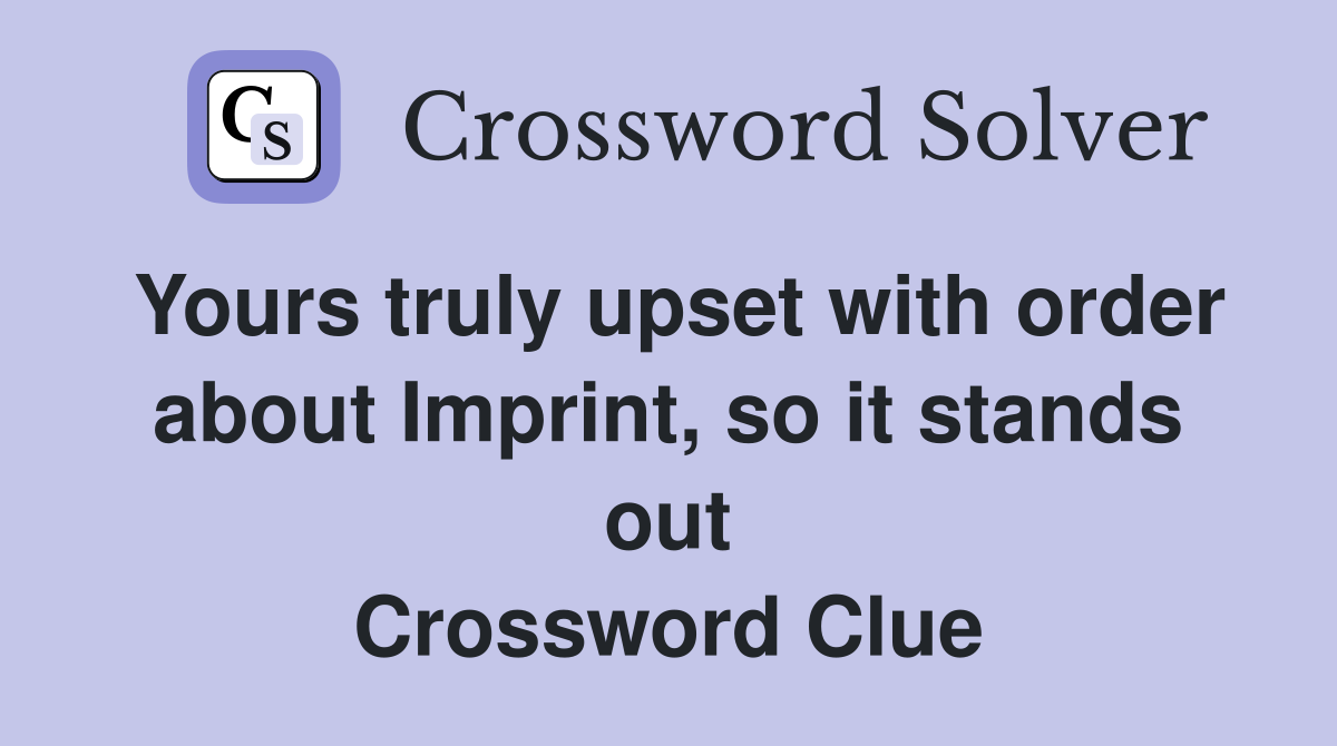 Yours truly upset with order about Imprint, so it stands out Crossword Clue