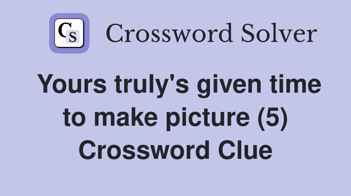 Yours truly's given time to make picture (5) Crossword Clue