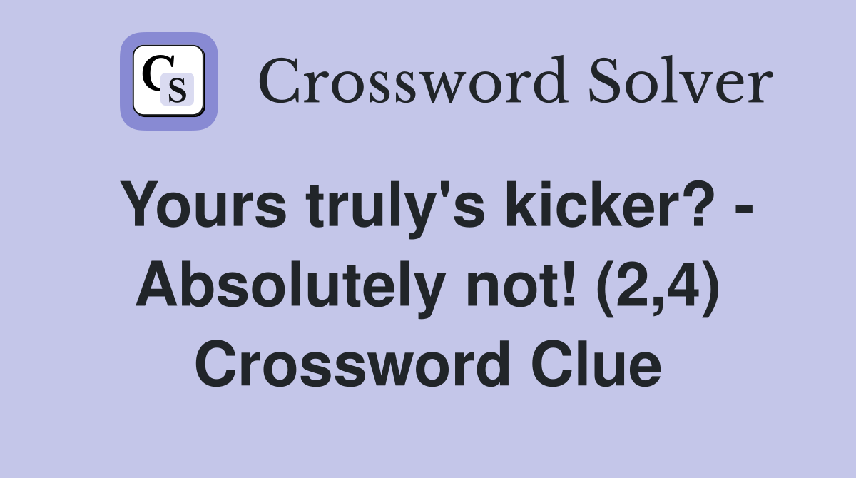 Yours truly's kicker? - Absolutely not! (2,4) Crossword Clue