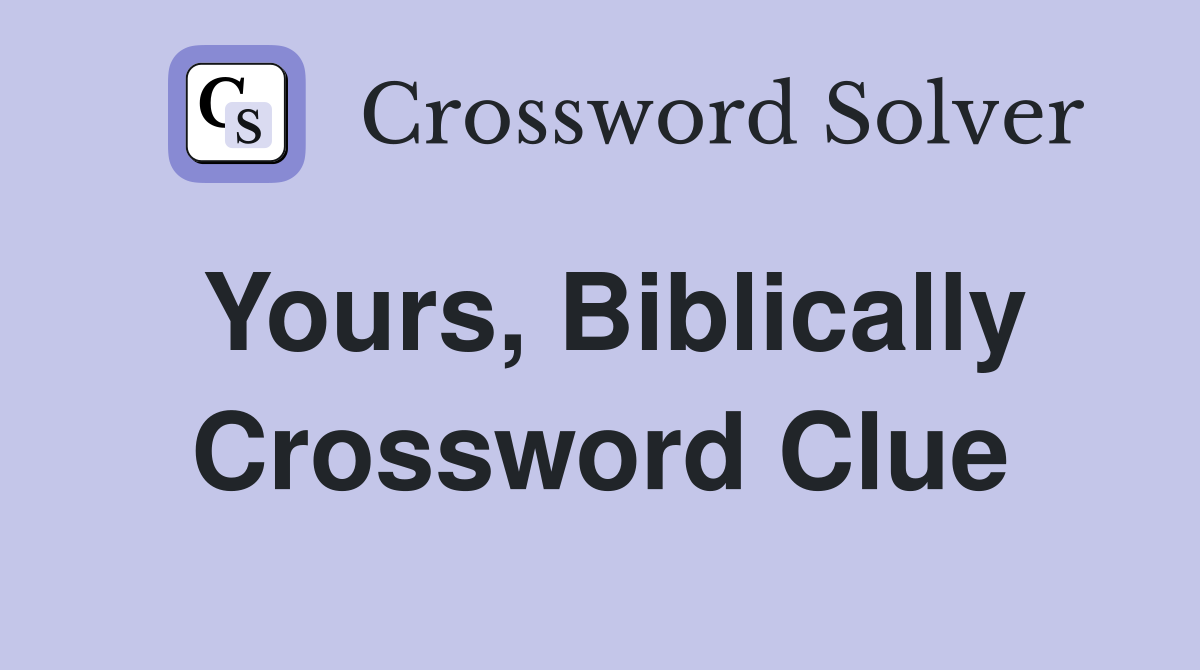 Yours, Biblically Crossword Clue