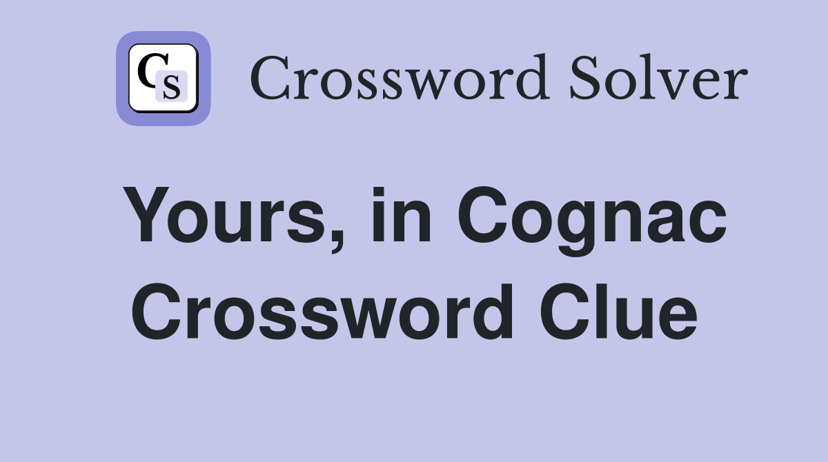 Yours, in Cognac Crossword Clue